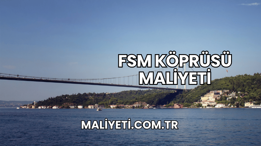 FSM Köprüsü Maliyeti