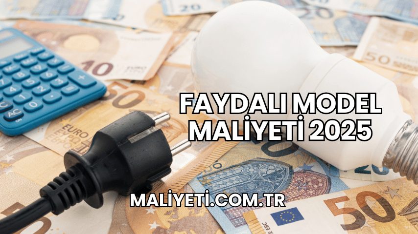 Faydalı Model Maliyeti 2025