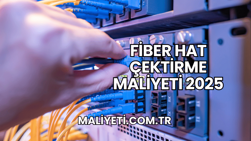 Fiber Hat Çektirme Maliyeti 2025