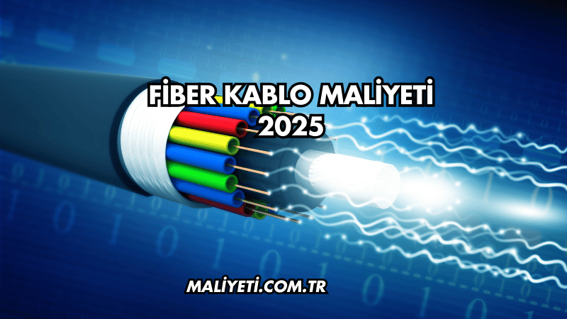 Fiber Kablo Maliyeti 2025