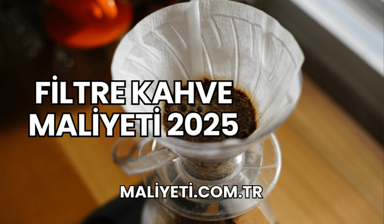 Filtre Kahve Maliyeti 2025