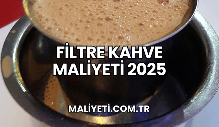 Filtre Kahve Maliyeti 2025