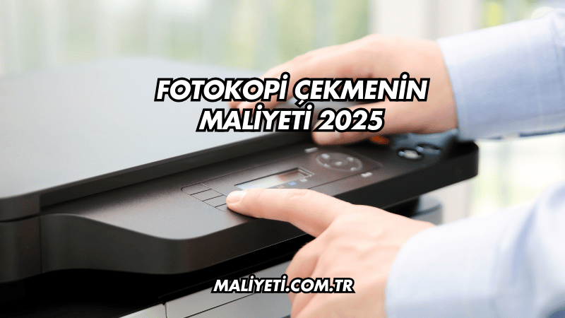 Fotokopi Çekmenin Maliyeti 2025