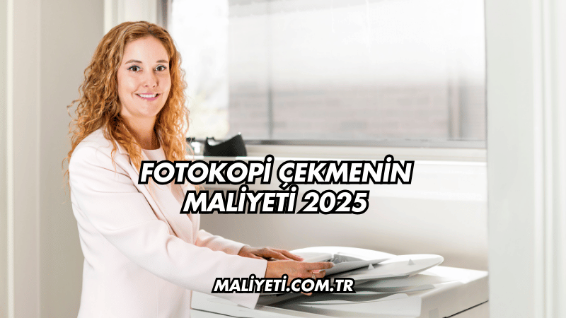 Fotokopi Çekmenin Maliyeti 2025