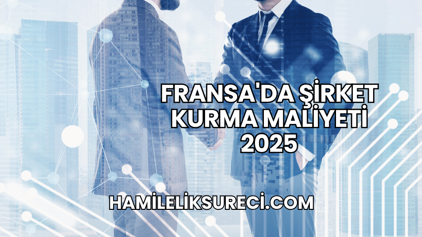 Fransa'da Şirket Kurma Maliyeti 2025