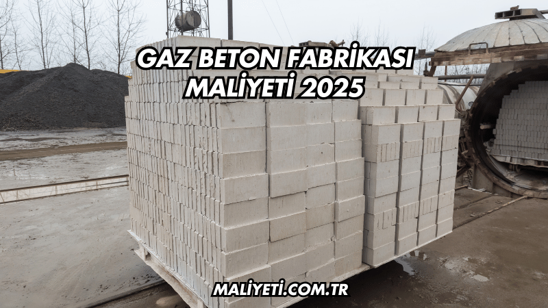 Gaz Beton Fabrikası Maliyeti 2025