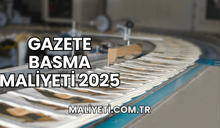 Gazete Basma Maliyeti 2025