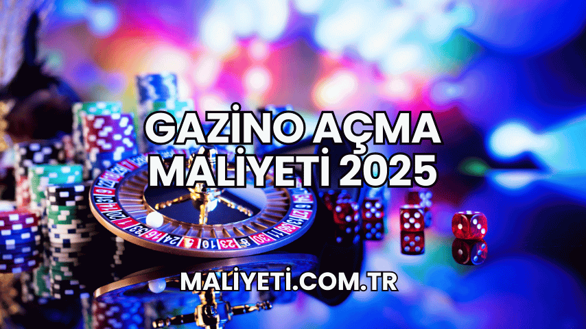 Gazino Açma Maliyeti 2025