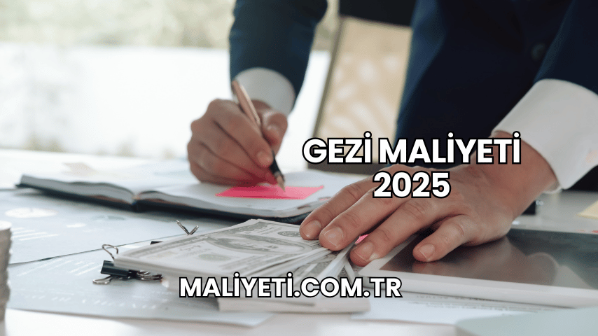 Gezi Maliyeti 2025