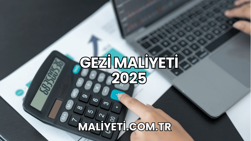 Gezi Maliyeti 2025