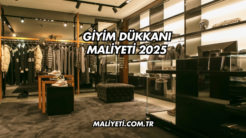 Giyim Dükkanı Maliyeti 2025