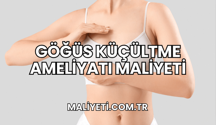 Göğüs Küçültme Ameliyatı Maliyeti