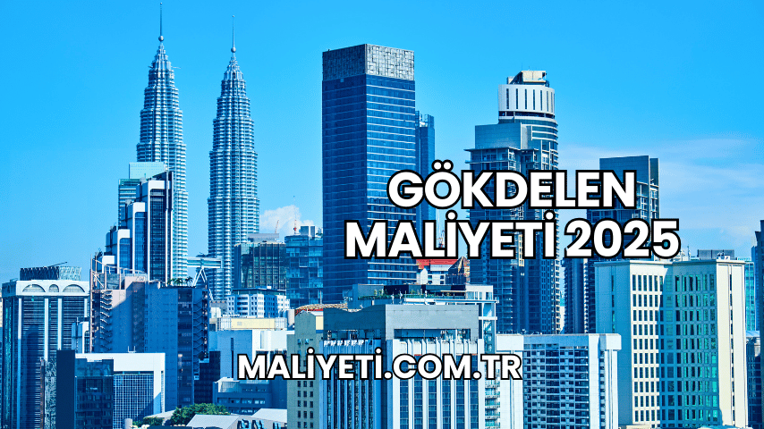 Gökdelen Maliyeti 2025