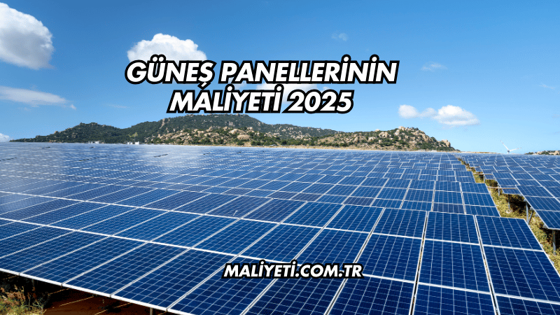 Güneş Panellerinin Maliyeti 2025