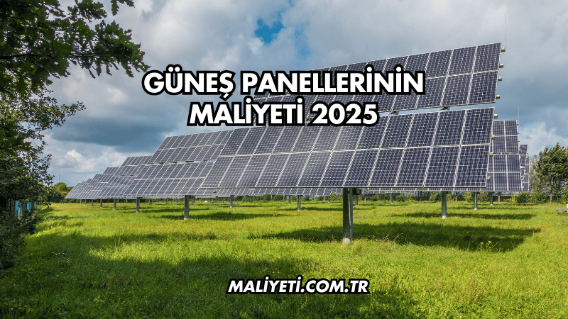 Güneş Panellerinin Maliyeti 2025