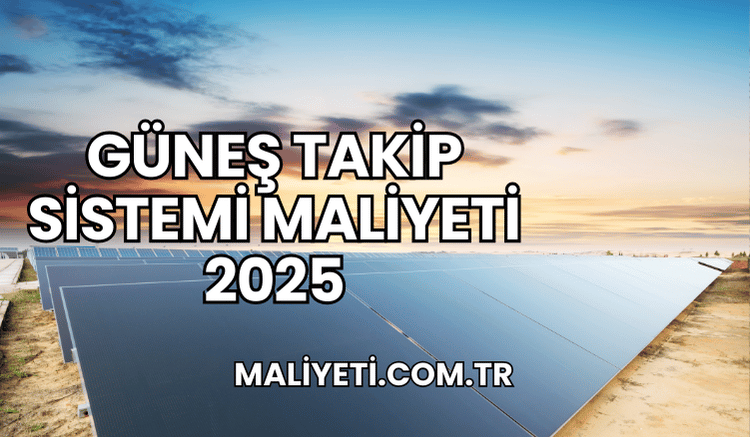 Güneş Takip Sistemi Maliyeti 2025