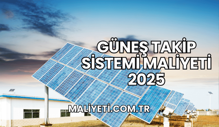 Güneş Takip Sistemi Maliyeti 2025