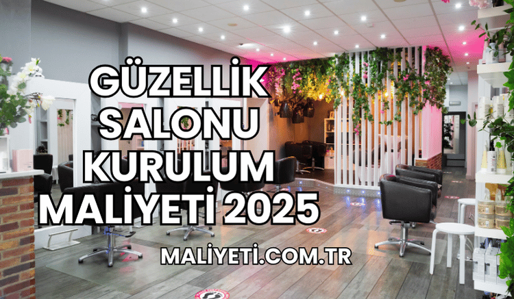 Güzellik Salonu Kurulum Maliyeti 2025