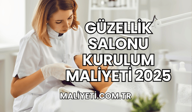 Güzellik Salonu Kurulum Maliyeti 2025