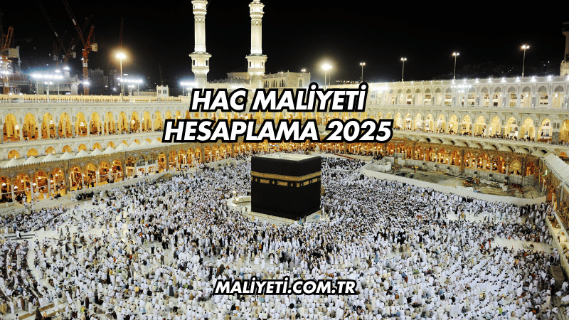 Hac Maliyeti Hesaplama 2025