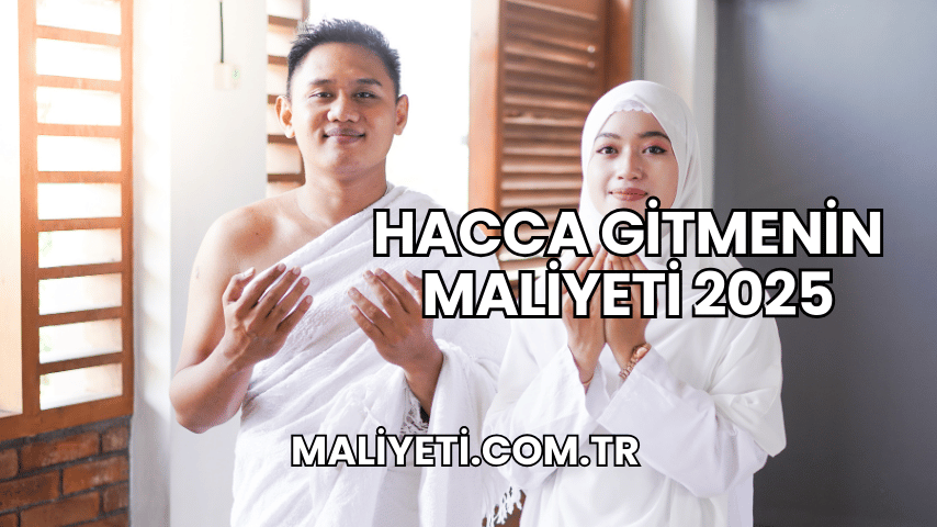 Hacca Gitmenin Maliyeti 2025