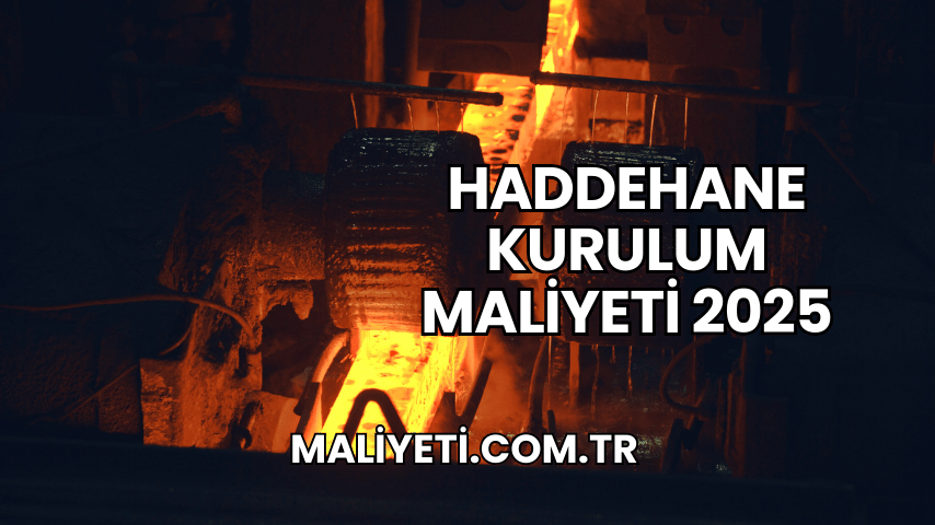 Haddehane Kurulum Maliyeti 2025