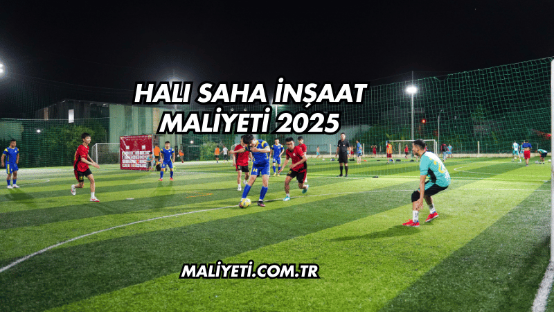 Halı Saha İnşaat Maliyeti 2025