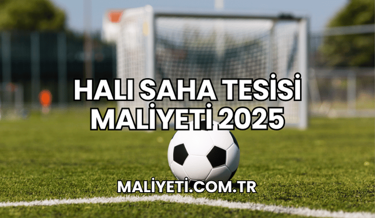 Halı Saha Tesisi Maliyeti 2025