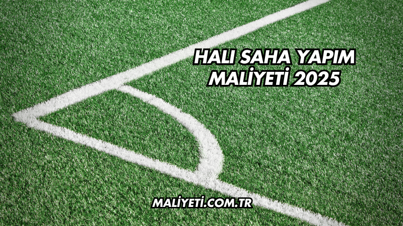 Halı Saha Yapım Maliyeti 2025