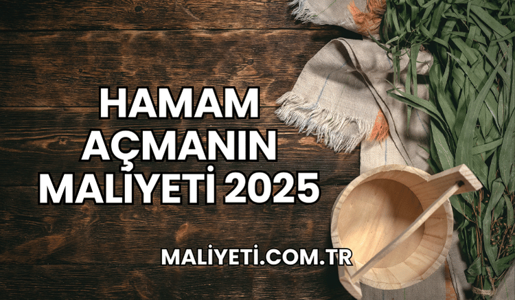 Hamam Açmanın Maliyeti 2025