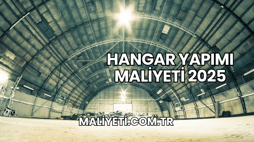 Hangar Yapımı Maliyeti 2025