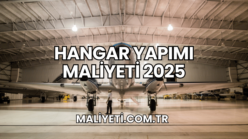 Hangar Yapımı Maliyeti 2025