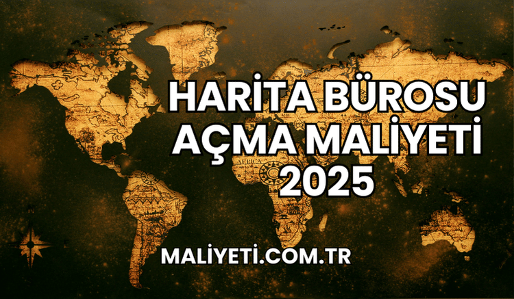 Harita Bürosu Açma Maliyeti 2025