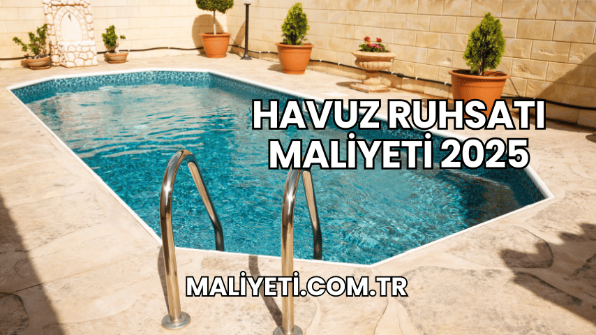 Havuz Ruhsatı Maliyeti 2025