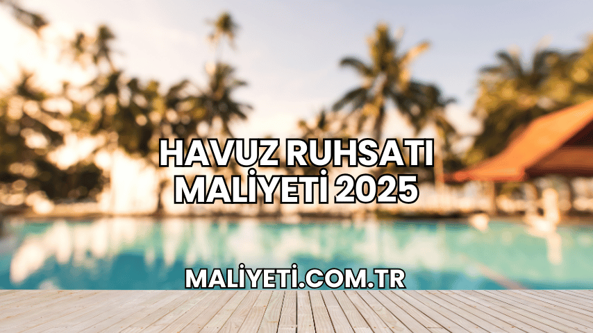 Havuz Ruhsatı Maliyeti 2025