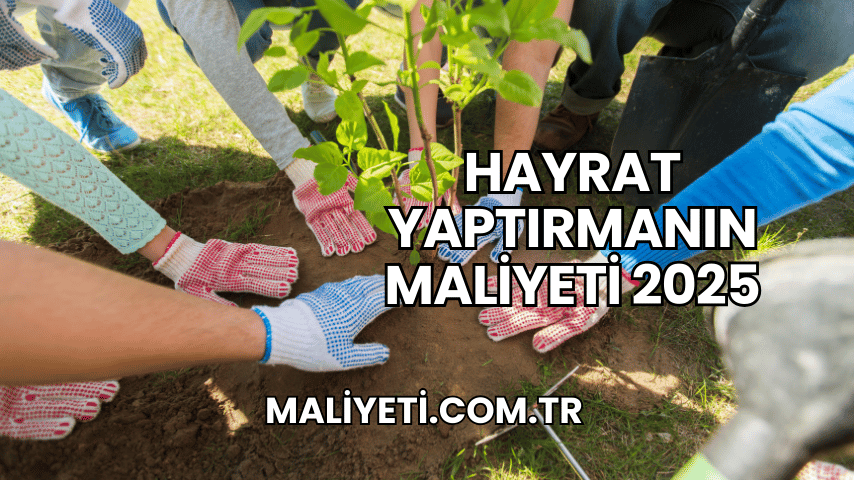 Hayrat Yaptırmanın Maliyeti 2025