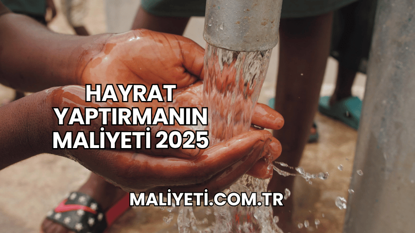 Hayrat Yaptırmanın Maliyeti 2025