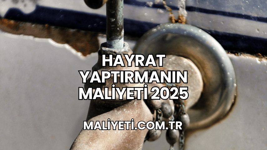 Hayrat Yaptırmanın Maliyeti 2025