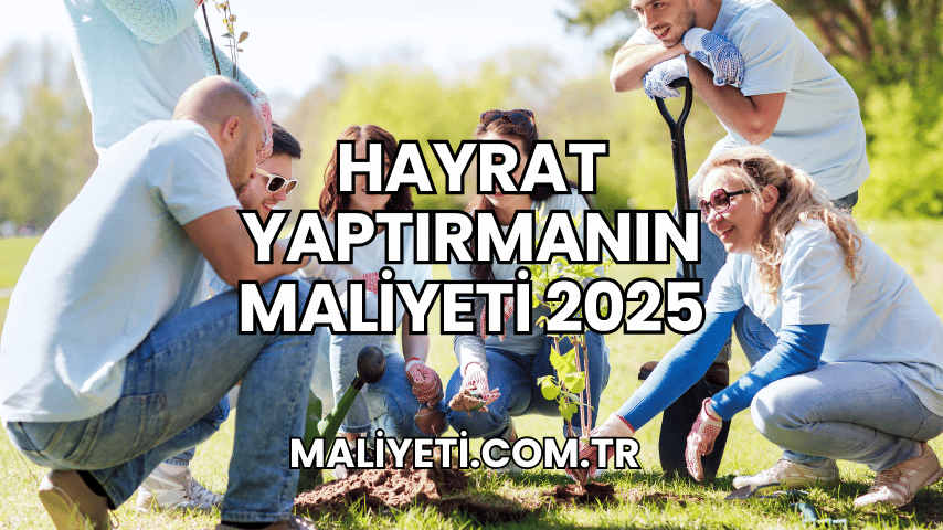 Hayrat Yaptırmanın Maliyeti 2025