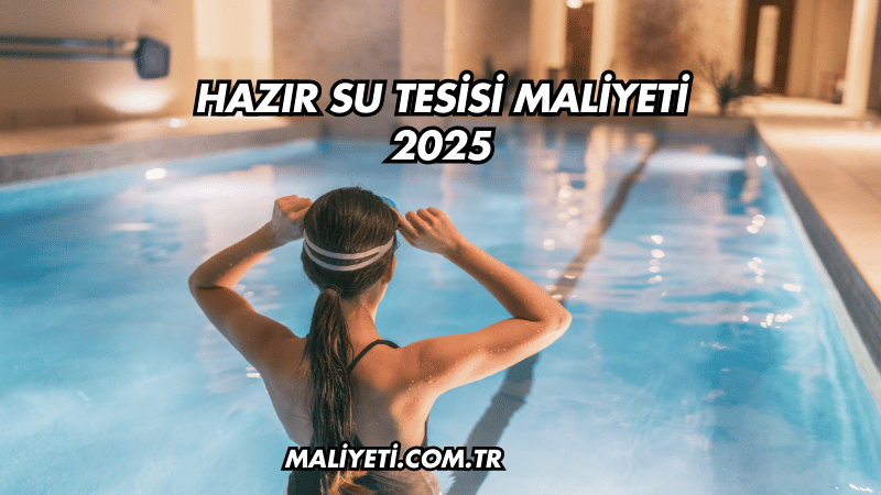 Hazır Su Tesisi Maliyeti 2025