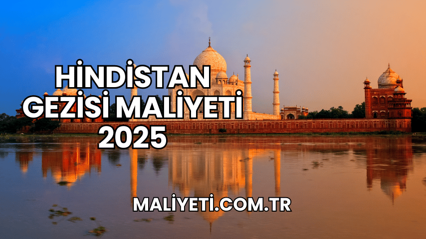 Hindistan Gezisi Maliyeti 2025