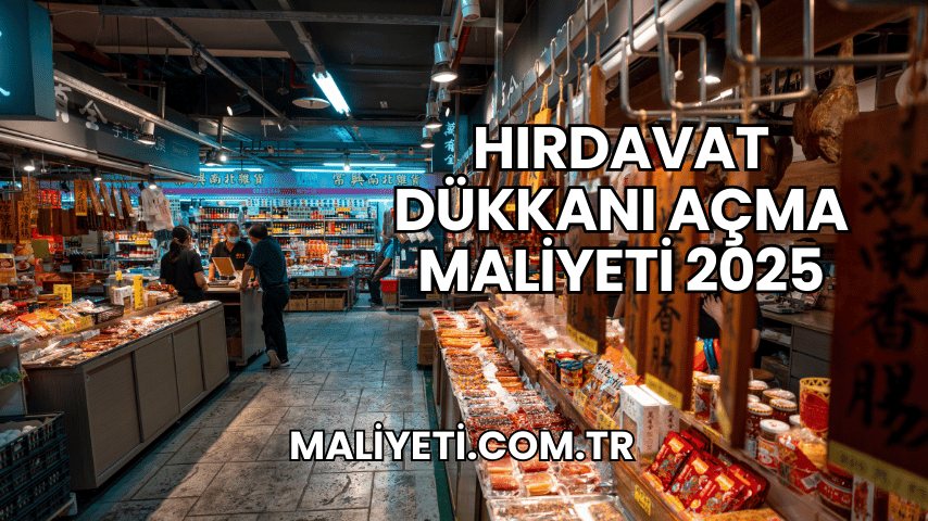 Hırdavat Dükkanı Açma Maliyeti 2025