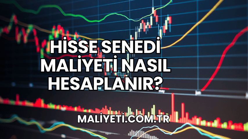 Hisse Senedi Maliyeti Nasıl Hesaplanır?