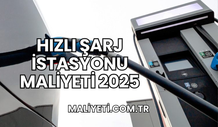 Hızlı Şarj İstasyonu Maliyeti 2025