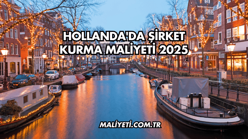 Hollanda'da Şirket Kurma Maliyeti 2025