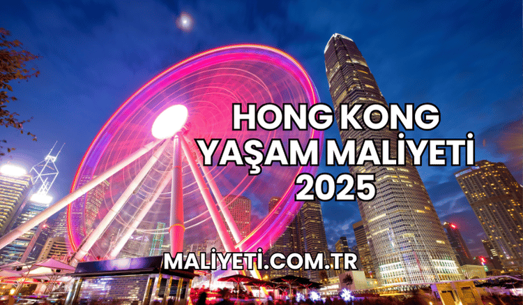 Hong Kong Yaşam Maliyeti 2025