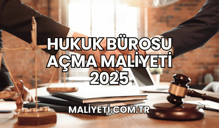 Hukuk Bürosu Açma Maliyeti 2025