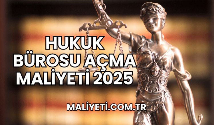 Hukuk Bürosu Açma Maliyeti 2025