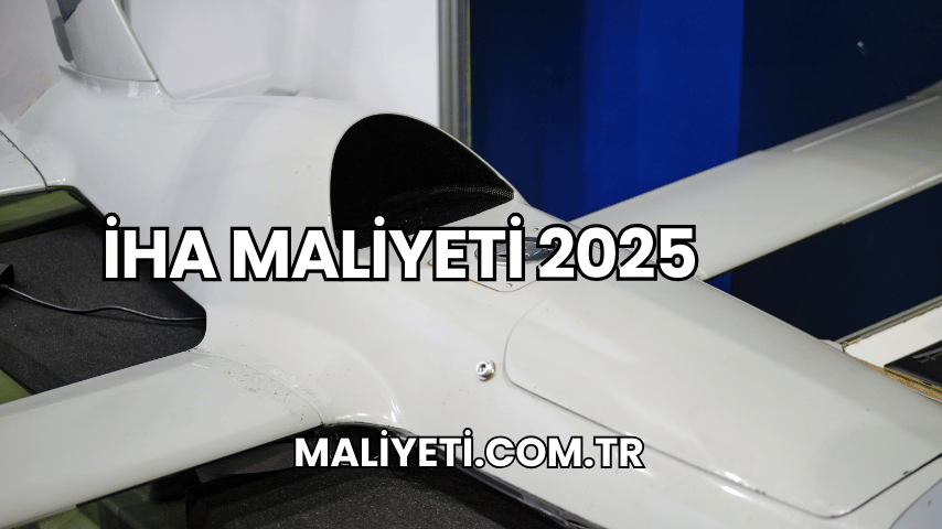 İHA Maliyeti 2025