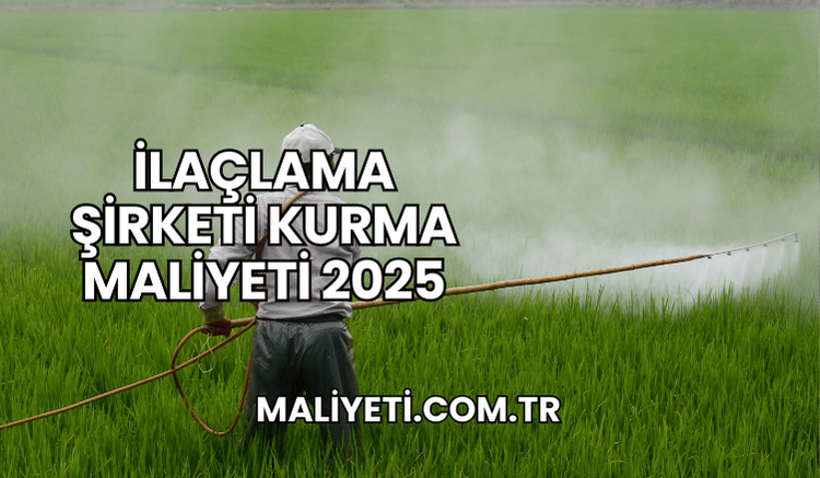 İlaçlama Şirketi Kurma Maliyeti 2025